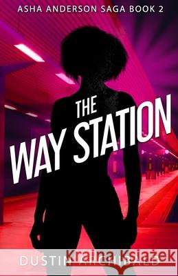 The Way Station: Asha Anderson Saga Book 2 YA Superhero Novel Dustin Archibald 9781775188919