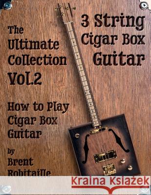 Cigar Box Guitar - The Ultimate Collection Volume Two: How to Play Cigar Box Guitar Robitaille, Brent C. 9781775193722 Kalymi Music
