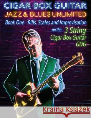 Cigar Box Guitar Jazz & Blues Unlimited - Book One 3 String: Book One: Riffs, Scales and Improvisation - 3 String Tuning GDG Brent C. Robitaille 9781775193784 Kalymi Music
