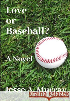 Love or Baseball? Jesse a. Murray 9781775194606 Off the Field Publishing