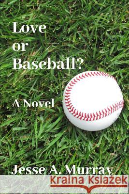 Love or Baseball? Jesse a. Murray 9781775194613 Off the Field Publishing