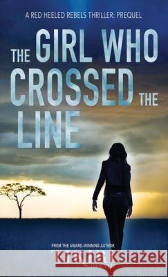 The Girl Who Crossed the Line: All she wanted was to belong. Then, she committed an unforgivable crime... Herath, Tikiri 9781775195696 Red Heeled Rebels Group