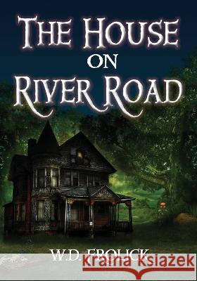 The House on River Road W. D. Frolick 9781775195849 Wdf Publishing