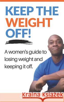 Keep the Weight Off: How to Lose Weight and Keep It Off Chris Walker 9781775229209 ISBN Canada