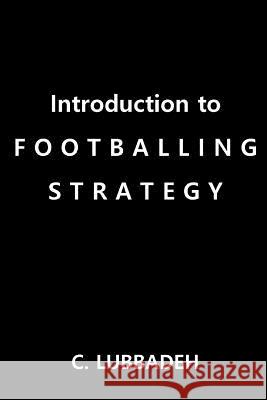 Introduction to Footballing Strategy C. Lubbadeh 9781775229407 Clubbadeh