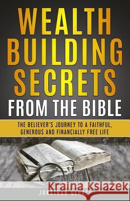 Wealth Building Secrets from the Bible: The Believer's Journey to a Faithful, Generous, and Financially Free Life Jonathan Geraci 9781775230908 Jonathan Geraci
