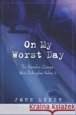 On My Worst Day: The Narrative Changes When Redemption Enters In John Lynch 9781775246893