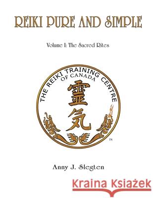 Reiki Pure And Simple Volume 1: The Sacred Rites Anny Slegten 9781775248934 Kimberlite Publishing House