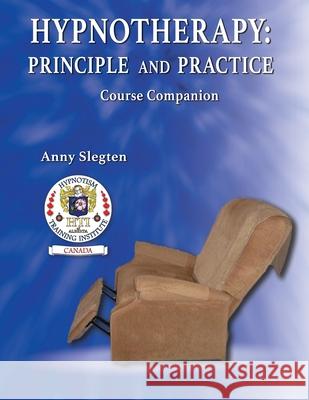 Hypnotherapy: Principle And Practice Anny Slegten 9781775248965 Kimberlite Publishing House