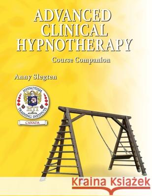 Advanced Clinical Hypnotherapy Anny Slegten 9781775248972 Kimberlite Publishing House