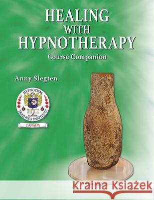 Healing With Hypnotherapy Anny Slegten 9781775248989 Kimberlite Publishing House