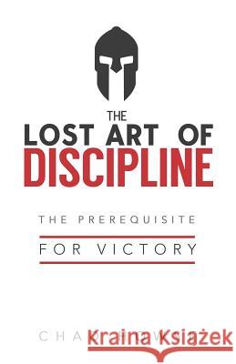 The Lost Art of Discipline: The Prerequisite for Victory Chad Howse 9781775249429