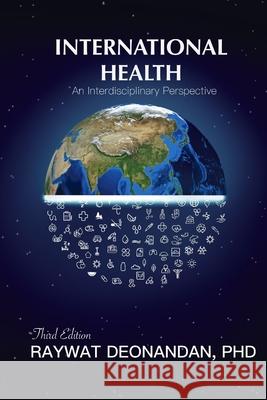 International Health: An Interdisciplinary Perspective, 3rd Edition Raywat Deonandan 9781775249559