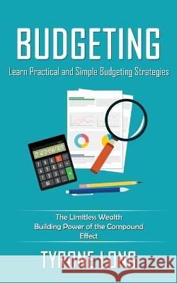 Budgeting: Learn Practical and Simple Budgeting Strategies (The Limitless Wealth Building Power of the Compound Effect) Tyrone Long 9781775267263 Jordan Levy