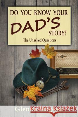 Do You Know Your Dad's Story?: The Unasked Questions Glenna Mageau Druscilla Morgan 9781775269847