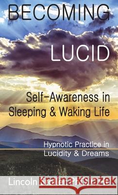 Becoming Lucid: Self-Awareness in Sleeping & Waking Life: Hypnotic Practice in Lucidity & Dreams Lincoln Stoller   9781775288060 Mind Strength Balance