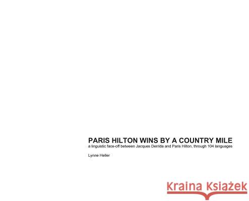 Paris Hilton Wins by a Country Mile: A Linguistic Face-Off Between Jacques Derrida and Paris Hilton, Through 104 Languages Lynne Heller 9781775296041 Not Avail