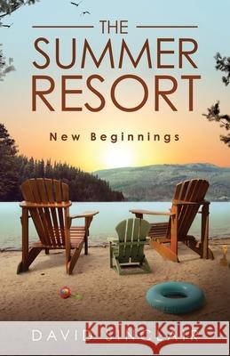 The Summer Resort: New Beginnings David A. Sinclair 9781775296522 David Sinclair Books