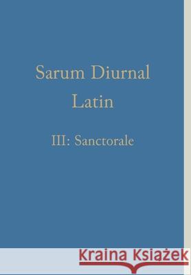 Sarum Diurnal Latin III: Sanctorale William Renwick 9781775299981 Gregorian Institute of Canada