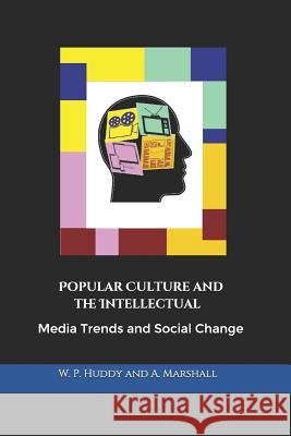 Popular Culture and the Intellectual: Media Trends and Social Change Andrea Marshall William P. Huddy 9781775309611 Waterhill Publishing