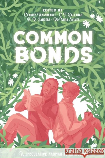 Common Bonds: A Speculative Aromantic Anthology Claudie Arseneault C. T. Callahan Roanna Sylver 9781775312970 Claudie Arseneault