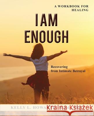 I AM ENOUGH-Recovering from Intimate Betrayal Howarth, Kelly L. 9781775315407 Www.Infiniteucoaching.com
