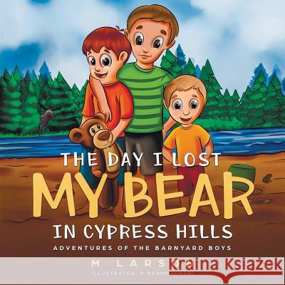 The Day I Lost My Bear In Cypress Hills Larson, Melanie 9781775321859 Zerr Environmental