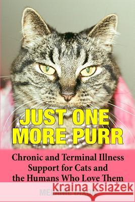 Just One More Purr: Chronic and Terminal Illness Support for Cats and the Humans Who Love Them Cat Care Book Melanie Dixon 9781775337126 Library and Archives Canada / Government of C