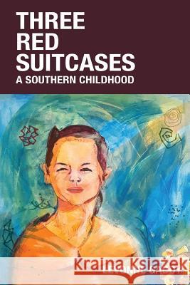 Three Red Suitcases: A Southern Childhood Levonne Gaddy, Nancy Gundel Brown, Cory Woodward 9781775342908 Star Light Publications
