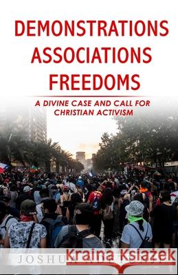 Demonstrations. Associations. Freedoms: A Divine Case and Call for Christian Activism Joshua T. Adetunji 9781775370758