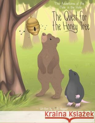 The Adventures of the Mole in the Hole; The Quest for the Honey Tree Alex Goubar L. B. Hopper 9781775372028 Amazon Digital Services LLC - KDP Print US