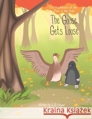 The Adventures of the Mole in the Hole: The Goose Gets Loose Alex Goubar L. B. Hopper 9781775372066