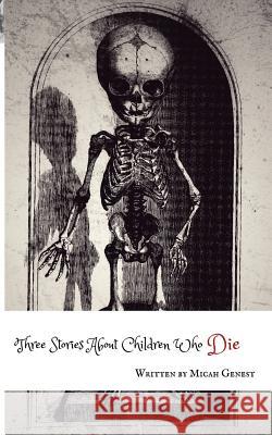 Three Stories About Children Who Die Genest, Micah 9781775372127 Mortar and Pestle Publishing