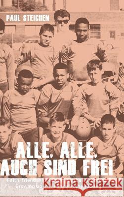 Alle, Alle, Auch Sind Frei: Faith, friendship, family, football, freedom. Growing up in America in the 1960s Steichen, Paul 9781775381914 Bammstella Creations