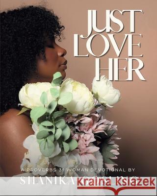 Just Love Her: A Proverbs 31 Devotional Shanika Gosling 9781775388265 Blurb