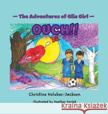 The Adventures of Glia Girl: Ouch! Christine Holubec-Jackson Heather Korlak 9781775399971