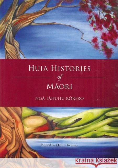 Huia Histories of Maori--Nga Tahuhu Korero Danny Keenan 9781775500094
