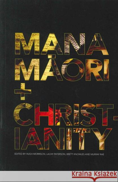 Mana M?ori and Christianity Hugh Morrison, Lach Paterson, Brett Knowles 9781775500124 Eurospan (JL)