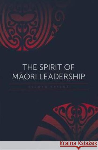 The Spirit of Maori Leadership Selwyn Katene 9781775501213 Huia Pub.