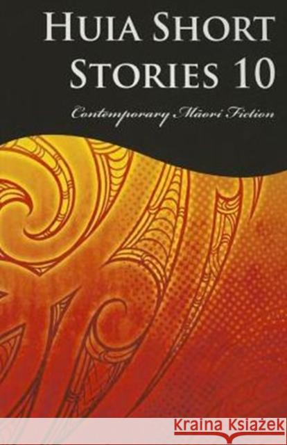 Huia Short Stories 10: Contemporary Maori Fiction Huia Publishers 9781775501350 Huia Pub.