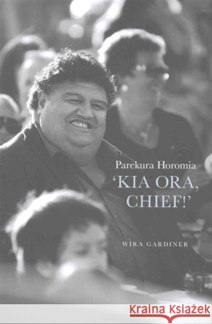 Parekura Horomia: Kia Ora, Chief!' Wira Gardiner 9781775501626