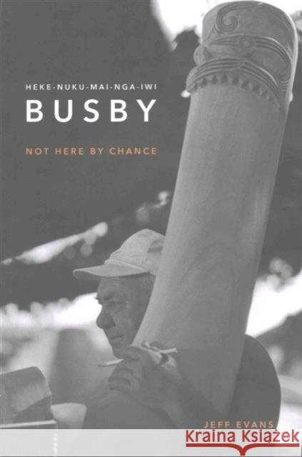 Hekenukumai Busby: Not by Chance Jeff Evans 9781775501695