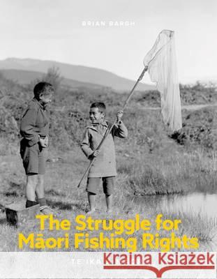 The Struggle for Māori Fishing Rights: Te Ika a Māori Brian Bargh 9781775501961