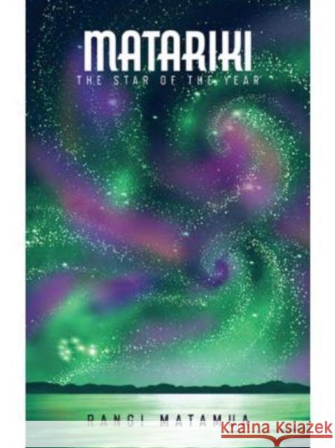 Matariki: The Star of the Year Rangi Matamua 9781775503255