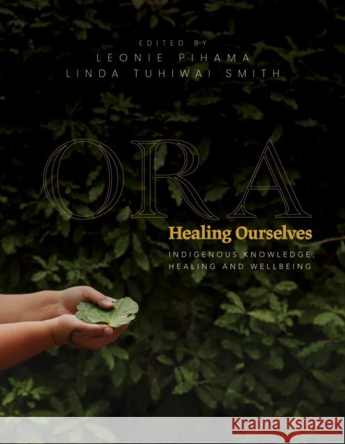 Ora: Healing Ourselves: Indigenous Knowledge, Healing and Wellbeing Leonie Pihama 9781775506928