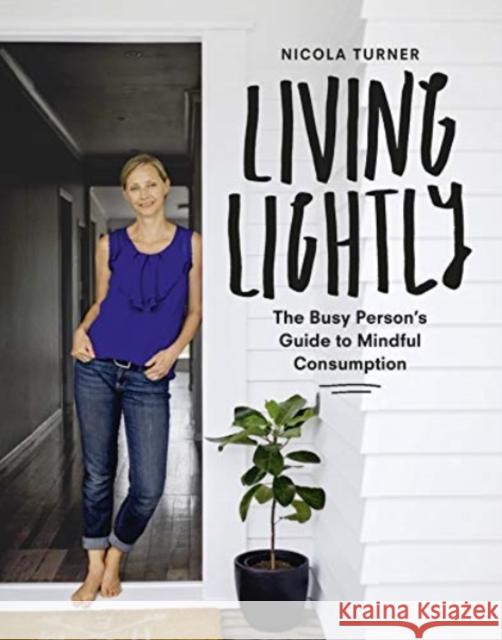 LIVING LIGHTLY THE BUSY PERSONS GUIDE TO NICOLA TURNER 9781775541509