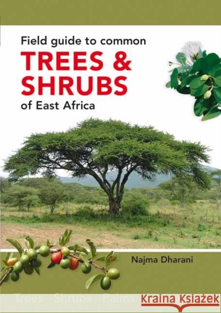 Field Guide to Common Trees and Shrubs of East Africa Najma Dharani 9781775846086