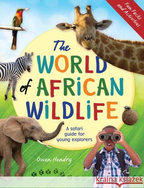 The World of African Wildlife: A Safari Guide For Young Explorers Owen Hendry 9781775848059 Penguin Random House South Africa