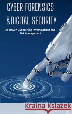 Cyber Forensics and Digital Security: AI-Driven Cybercrime Investigations and Risk Management Olakunle Bayode Falana 9781775950141 Plexity Digital