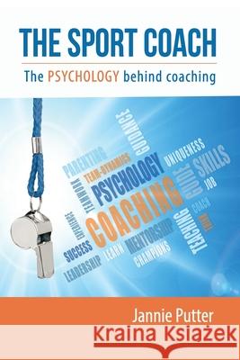 The Sport Coach: The Psychology behind coaching Jannie Putter 9781776052776 Kwarts Publishers